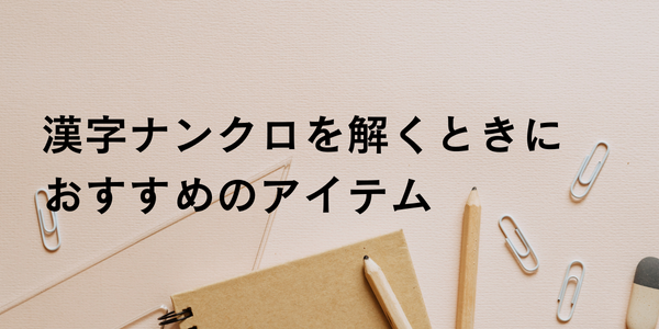 漢字ナンクロを解くときにおすすめのアイテム